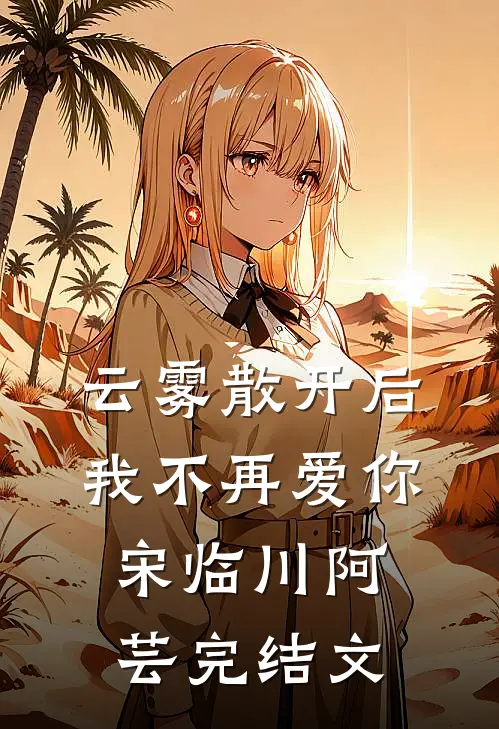 云雾散开后，我不再爱你宋临川阿芸完结文