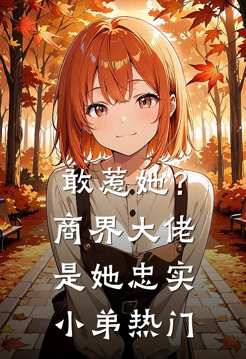 敢惹她？商界大佬是她忠实小弟热门