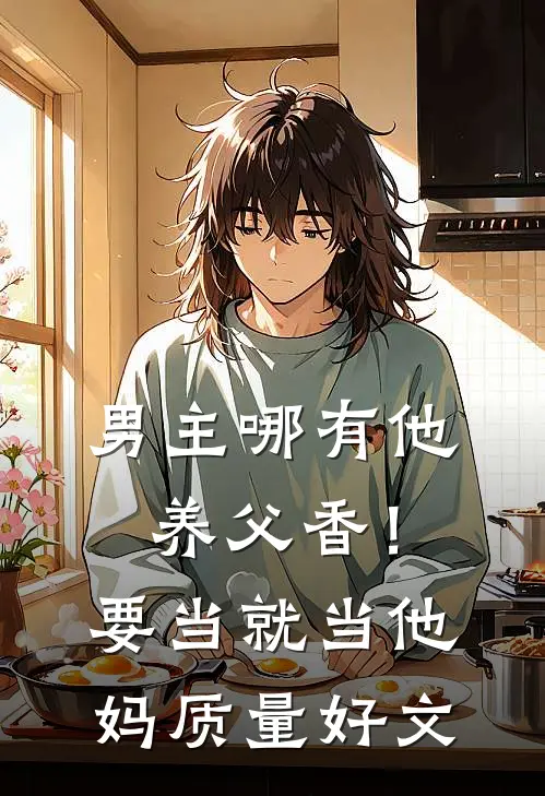 男主哪有他养父香！要当就当他妈质量好文