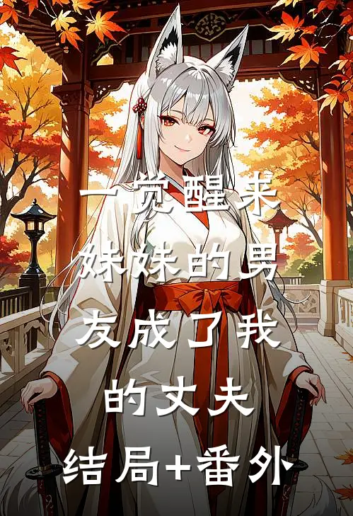 一觉醒来，妹妹的男友成了我的丈夫:结局+番外