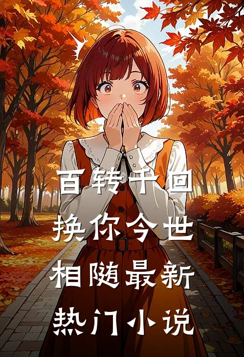 百转千回，换你今世相随最新热门小说