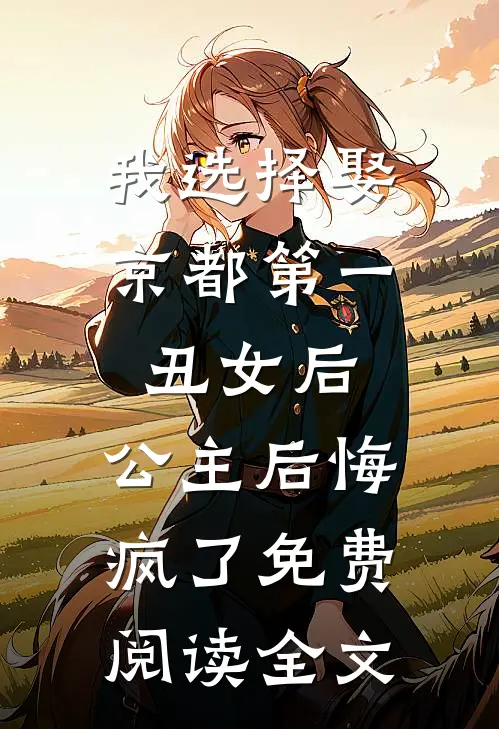 我选择娶京都第一丑女后，公主后悔疯了免费阅读全文