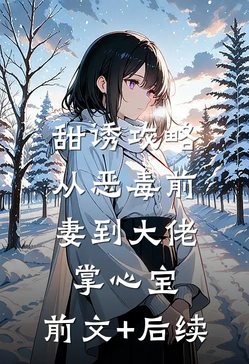 甜诱攻略：从恶毒前妻到大佬掌心宝:前文+后续