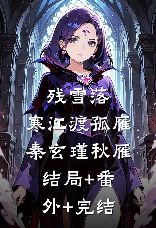 残雪落，寒江渡孤雁秦玄瑾秋雁:结局+番外+完结