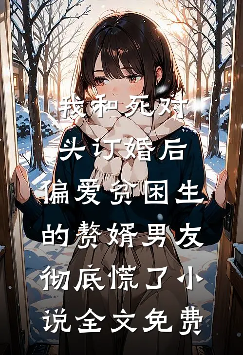 我和死对头订婚后，偏爱贫困生的赘婿男友彻底慌了小说全文免费