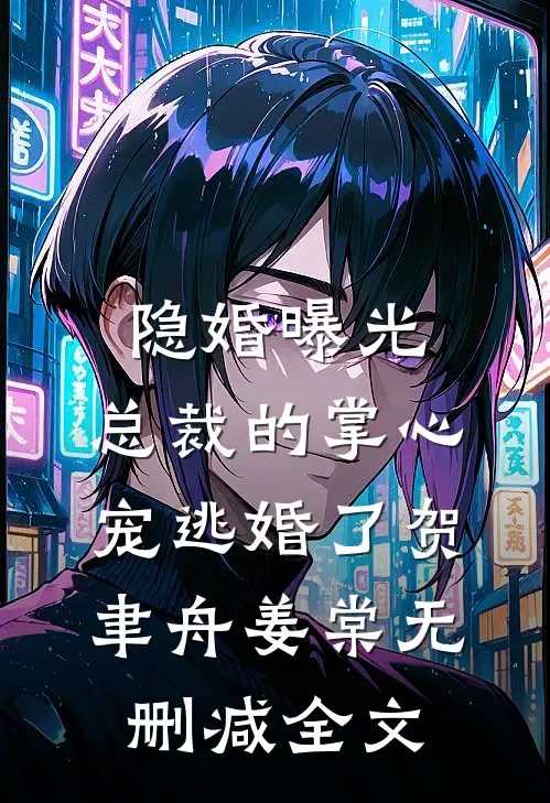 隐婚曝光：总裁的掌心宠逃婚了贺聿舟姜棠无删减全文