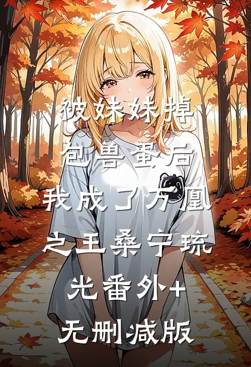 被妹妹掉包兽蛋后，我成了万凰之王桑宁琉光番外+无删减版