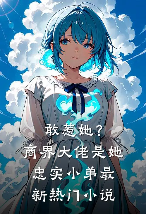 敢惹她？商界大佬是她忠实小弟最新热门小说