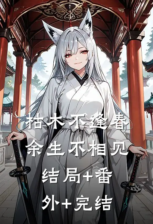 枯木不逢春，余生不相见结局+番外+完结