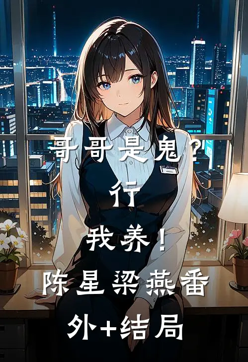 哥哥是鬼？行，我养！陈星梁燕(番外)+(结局)