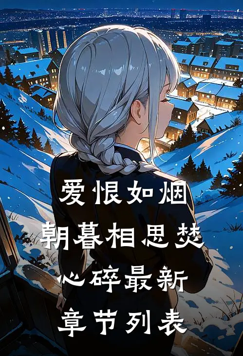 爱恨如烟，朝暮相思焚心碎最新章节列表