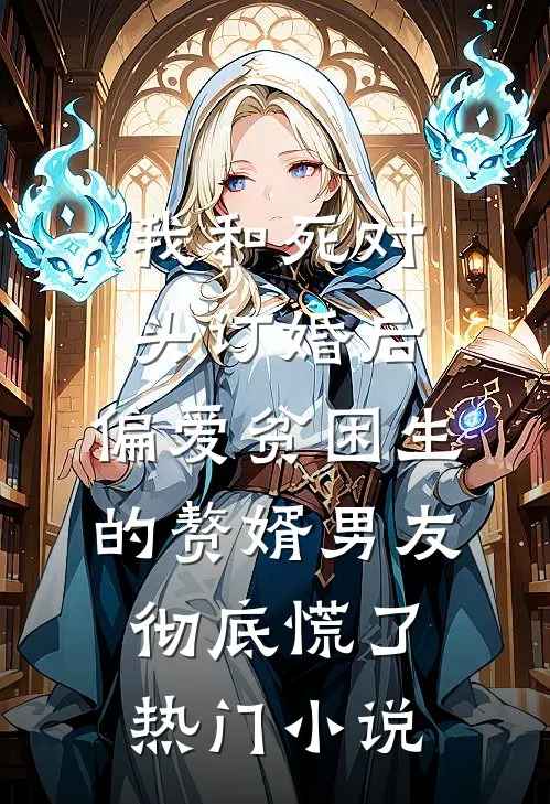 我和死对头订婚后，偏爱贫困生的赘婿男友彻底慌了热门小说