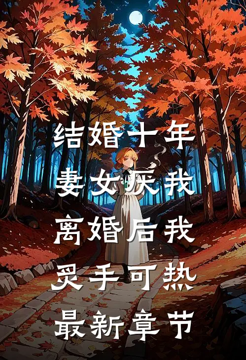结婚十年，妻女厌我，离婚后我炙手可热最新章节
