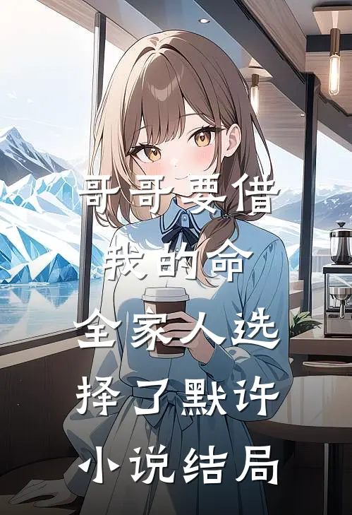 哥哥要借我的命，全家人选择了默许小说结局