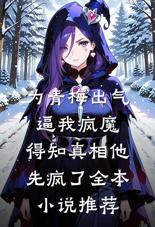 为青梅出气逼我疯魔，得知真相他先疯了全本小说推荐