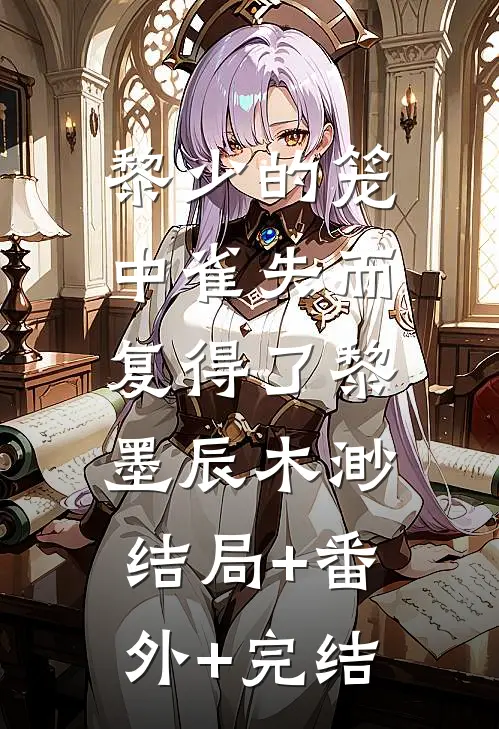 黎少的笼中雀失而复得了黎墨辰木渺:结局+番外+完结