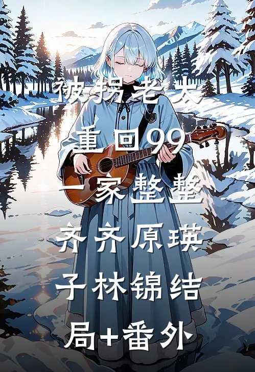 被拐老太重回99，一家整整齐齐原瑛子林锦结局+番外