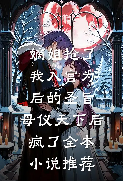 嫡姐抢了我入宫为后的圣旨，母仪天下后疯了全本小说推荐