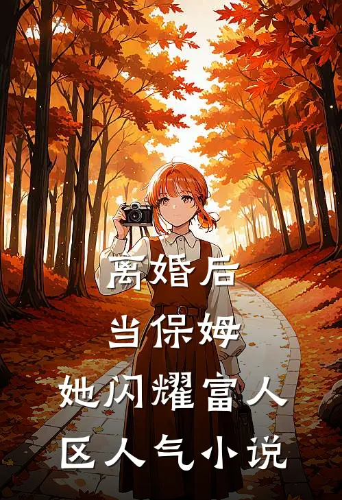离婚后当保姆，她闪耀富人区人气小说