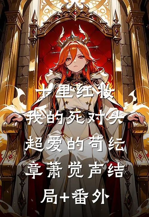 十里红妆，我的死对头超爱的苟纭章萧觉声结局+番外