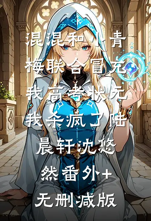 混混和小青梅联合冒充我高考状元，我杀疯了陆晨轩沈悠然番外+无删减版
