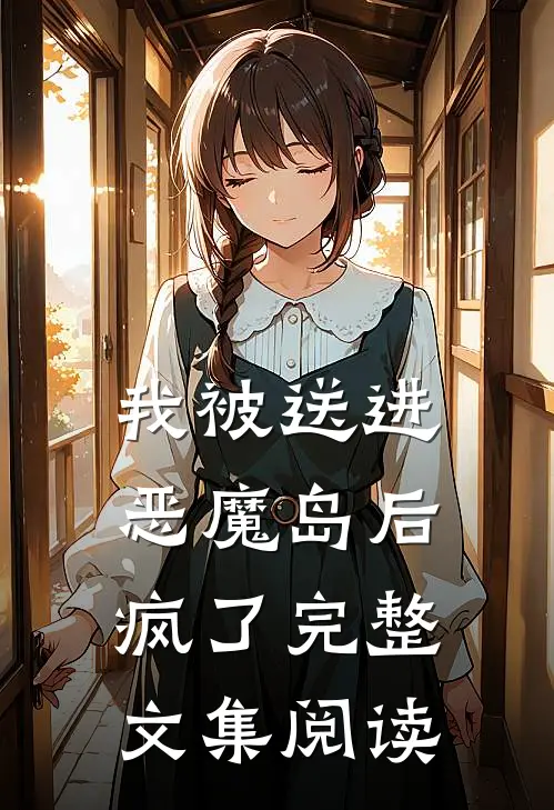 我被送进恶魔岛后疯了完整文集阅读