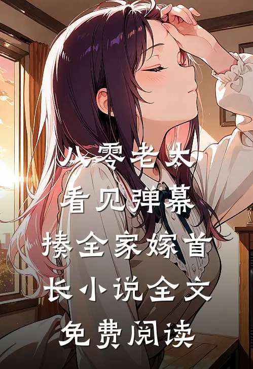 八零老太看见弹幕，揍全家嫁首长小说全文免费阅读