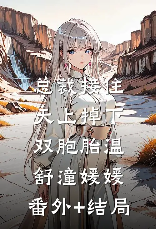 总裁接住，天上掉下双胞胎温舒潼媛媛:(番外)+(结局)
