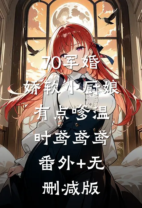 70军婚，娇软小厨娘有点嗲温时鸢鸢鸢:番外+无删减版