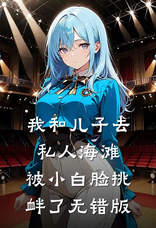 我和儿子去私人海滩，被小白脸挑衅了无错版