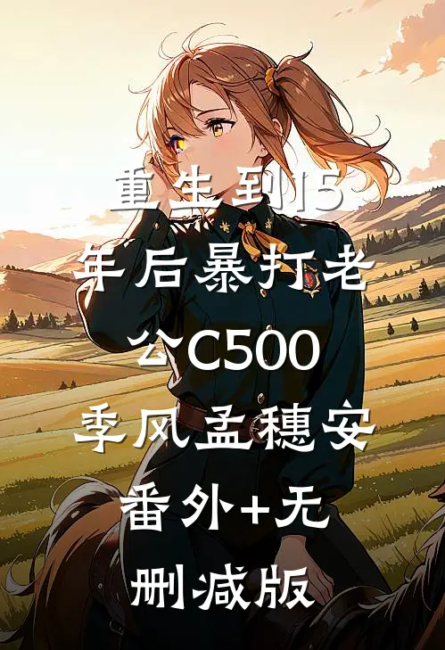 重生到15年后暴打老公C500季风孟穗安:番外+无删减版