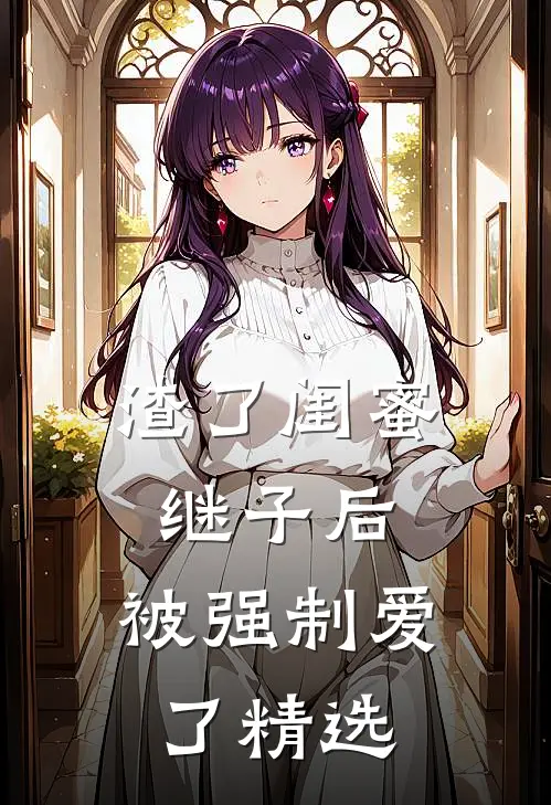 渣了闺蜜继子后，被强制爱了精选