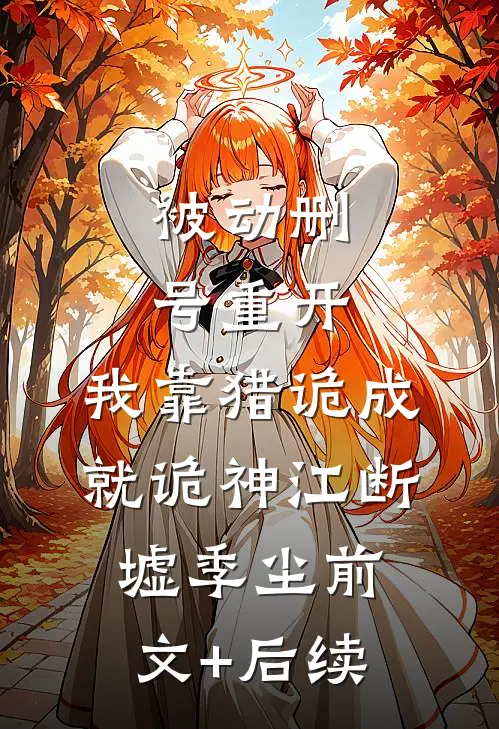 被动删号重开，我靠猎诡成就诡神江断墟季尘前文+后续