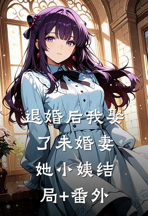 退婚后我娶了未婚妻她小姨结局+番外