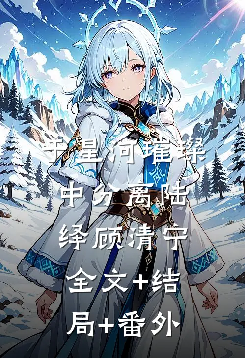 于星河璀璨中分离陆绎顾清宁:全文+结局+番外