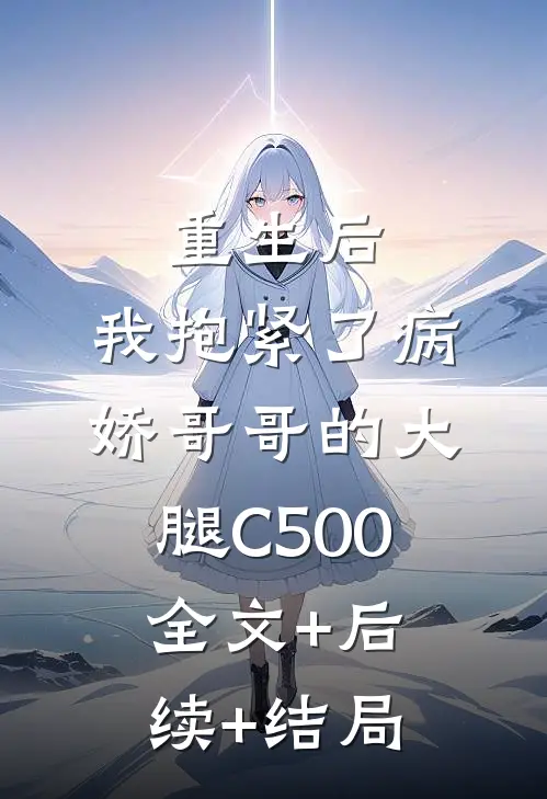 重生后，我抱紧了病娇哥哥的大腿C500全文+后续+结局