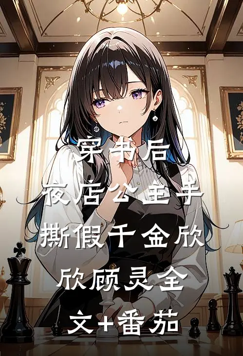 穿书后，夜店公主手撕假千金欣欣顾灵全文+番茄