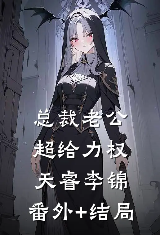 总裁老公超给力权天睿李锦:(番外)+(结局)