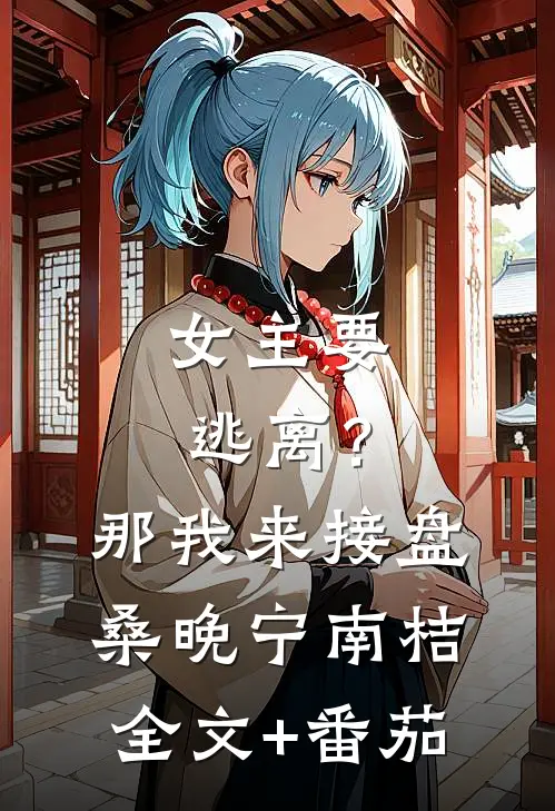 女主要逃离？那我来接盘桑晚宁南桔全文+番茄