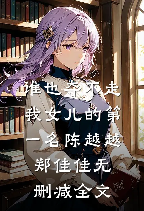 谁也夺不走我女儿的第一名陈越越郑佳佳无删减全文