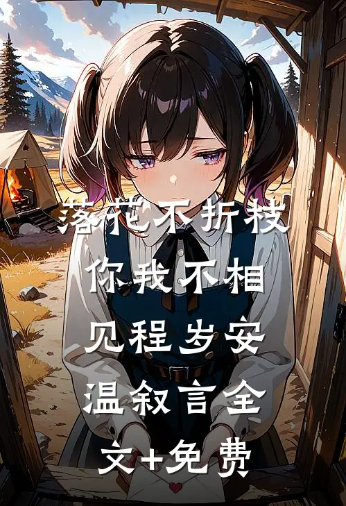 落花不折枝，你我不相见程岁安温叙言全文+免费