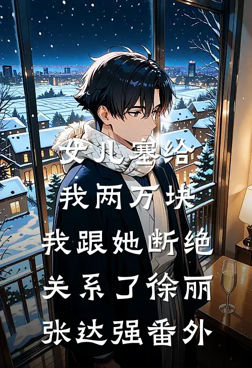 女儿塞给我两万块，我跟她断绝关系了徐丽张达强番外