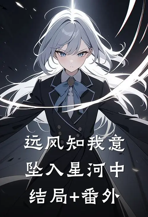 远风知我意，坠入星河中结局+番外