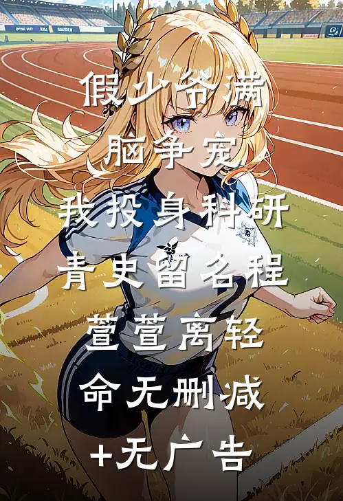 假少爷满脑争宠，我投身科研青史留名程萱萱离轻命无删减+无广告