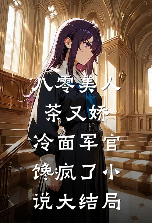 八零美人茶又娇，冷面军官馋疯了小说大结局