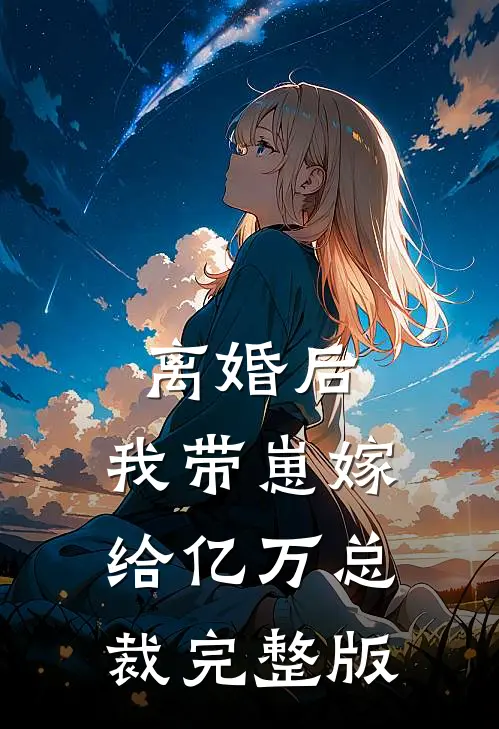 离婚后，我带崽嫁给亿万总裁完整版