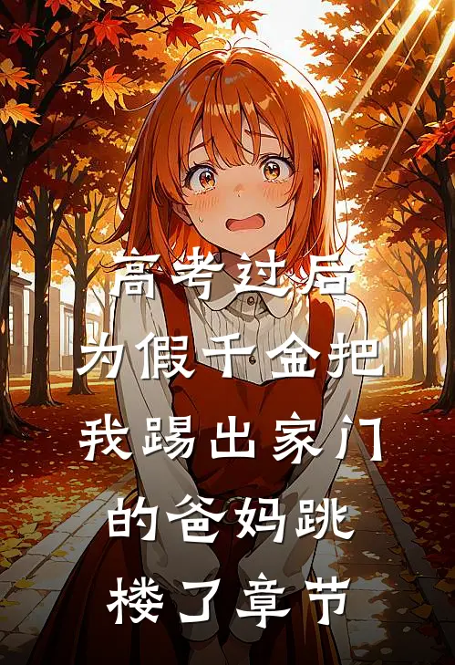 高考过后，为假千金把我踢出家门的爸妈跳楼了章节