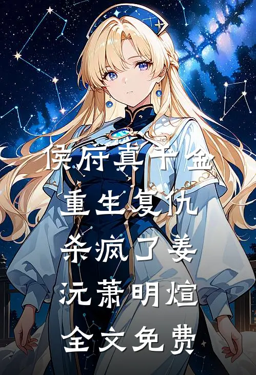 侯府真千金，重生复仇，杀疯了姜沅萧明煊全文免费
