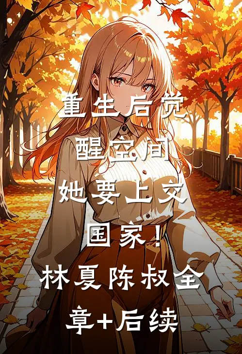 重生后觉醒空间，她要上交国家！林夏陈叔全章+后续