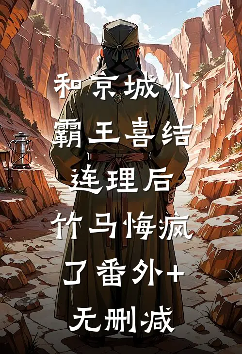 和京城小霸王喜结连理后，竹马悔疯了番外+无删减